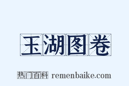 玉湖图卷是什么意思的图片